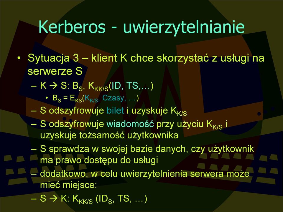 przy użyciu K K/S i uzyskuje tożsamość użytkownika S sprawdza w swojej bazie danych, czy użytkownik ma