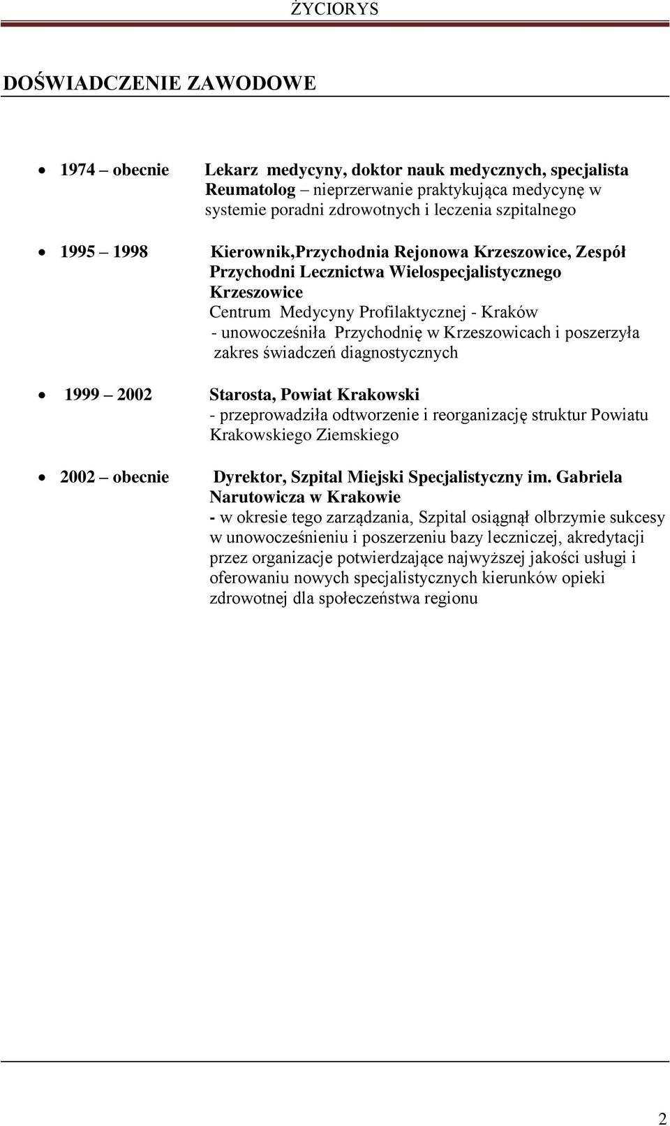 poszerzyła zakres świadczeń diagnostycznych 1999 2002 Starosta, Powiat Krakowski - przeprowadziła odtworzenie i reorganizację struktur Powiatu Krakowskiego Ziemskiego 2002 obecnie Dyrektor, Szpital