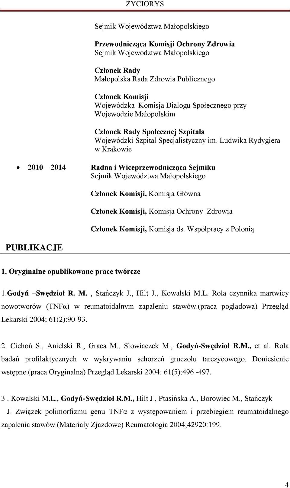 Ludwika Rydygiera w Krakowie 2010 2014 Radna i Wiceprzewodnicząca Sejmiku Sejmik Województwa Małopolskiego PUBLIKACJE Członek Komisji, Komisja Główna Członek Komisji, Komisja Ochrony Zdrowia Członek