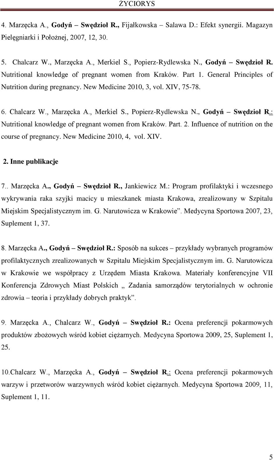 , Merkiel S., Popierz-Rydlewska N., Godyń Swędzioł R.: Nutritional knowledge of pregnant women from Kraków. Part. 2. Influence of nutrition on the course of pregnancy. New Medicine 2010, 4, vol. XIV.