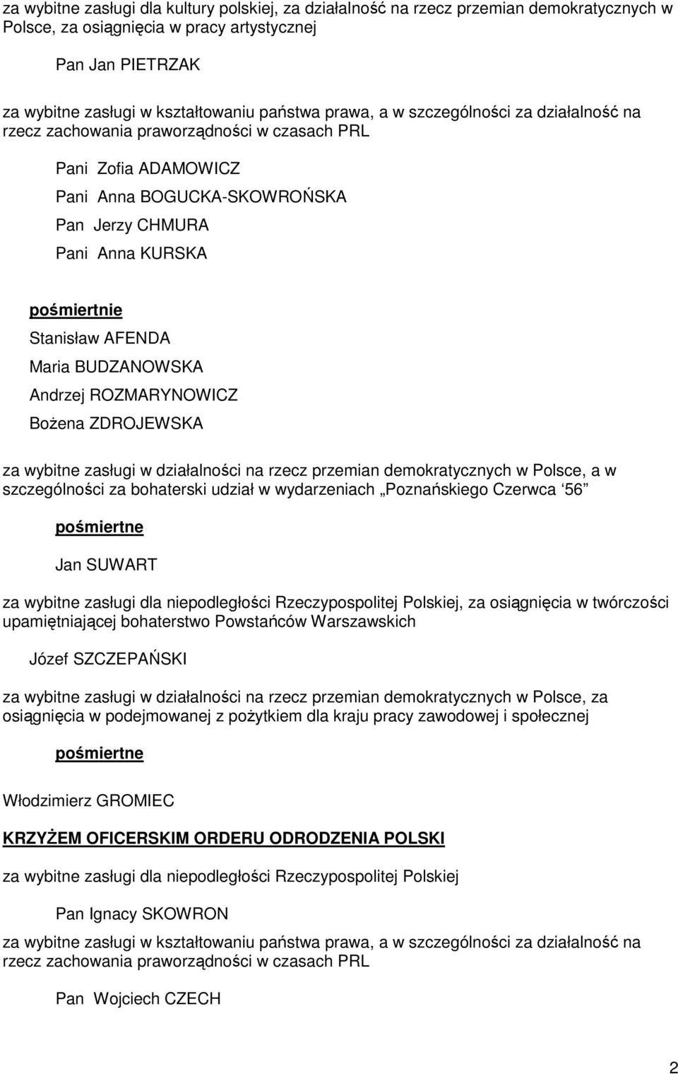 BUDZANOWSKA Andrzej ROZMARYNOWICZ BoŜena ZDROJEWSKA za wybitne zasługi w działalności na rzecz przemian demokratycznych w Polsce, a w szczególności za bohaterski udział w wydarzeniach Poznańskiego