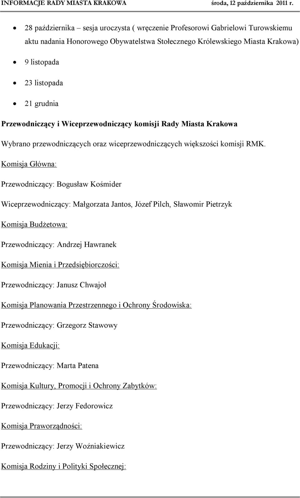 Komisja Główna: Przewodniczący: Bogusław Kośmider Wiceprzewodniczący: Małgorzata Jantos, Józef Pilch, Sławomir Pietrzyk Komisja Budżetowa: Przewodniczący: Andrzej Hawranek Komisja Mienia i