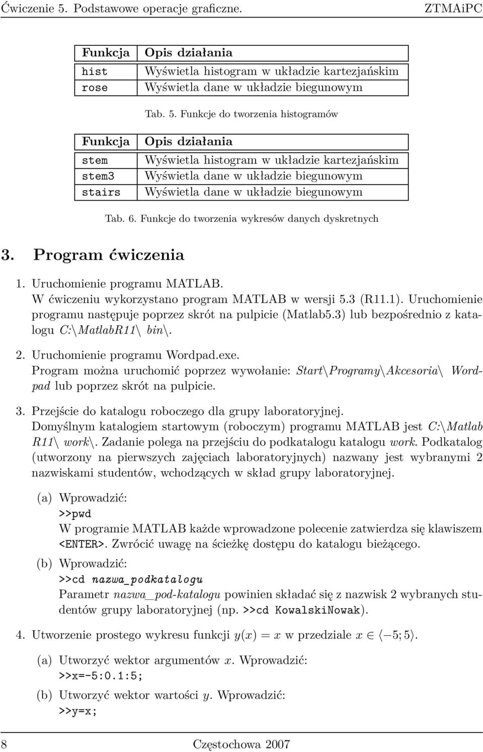 Funkcje do tworzenia histogramów Funkcja stem stem3 stairs Opis działania Wyświetla histogram w układzie kartezjańskim Wyświetla dane w układzie biegunowym Wyświetla dane w układzie biegunowym Tab. 6.