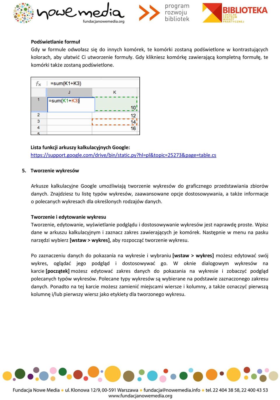 hl=pl&topic=25273&page=table.cs 5. Tworzenie wykresów Arkusze kalkulacyjne Google umożliwiają tworzenie wykresów do graficznego przedstawiania zbiorów danych.