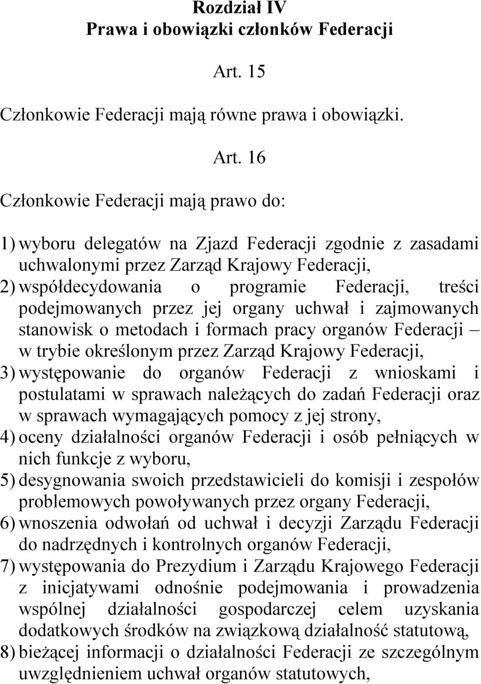 16 Członkowie Federacji mają prawo do: 1) wyboru delegatów na Zjazd Federacji zgodnie z zasadami uchwalonymi przez Zarząd Krajowy Federacji, 2) współdecydowania o programie Federacji, treści