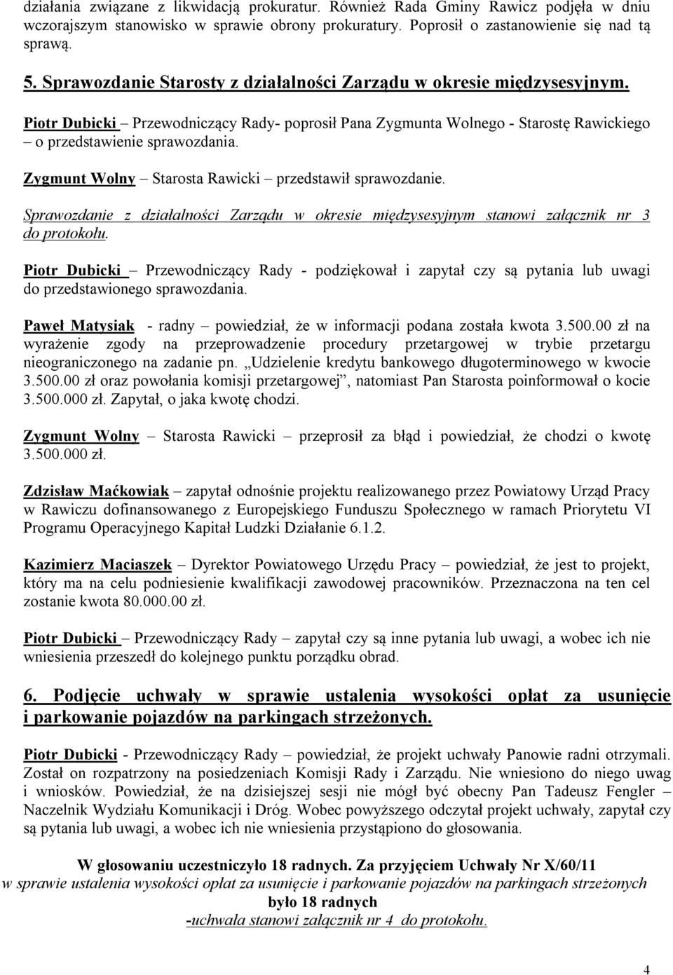 Zygmunt Wolny Starosta Rawicki przedstawił sprawozdanie. Sprawozdanie z działalności Zarządu w okresie międzysesyjnym stanowi załącznik nr 3 do protokołu.