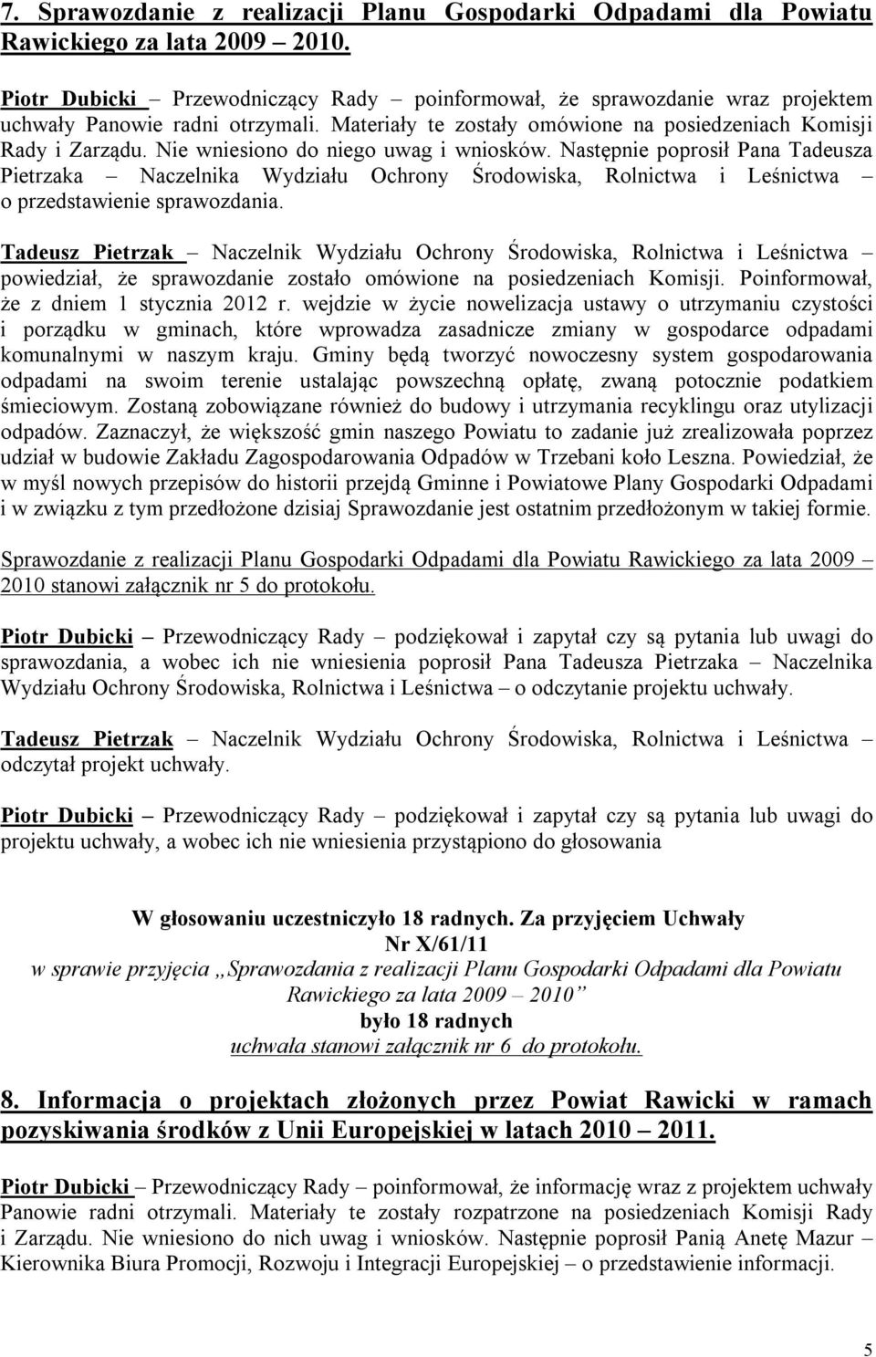 Nie wniesiono do niego uwag i wniosków. Następnie poprosił Pana Tadeusza Pietrzaka Naczelnika Wydziału Ochrony Środowiska, Rolnictwa i Leśnictwa o przedstawienie sprawozdania.