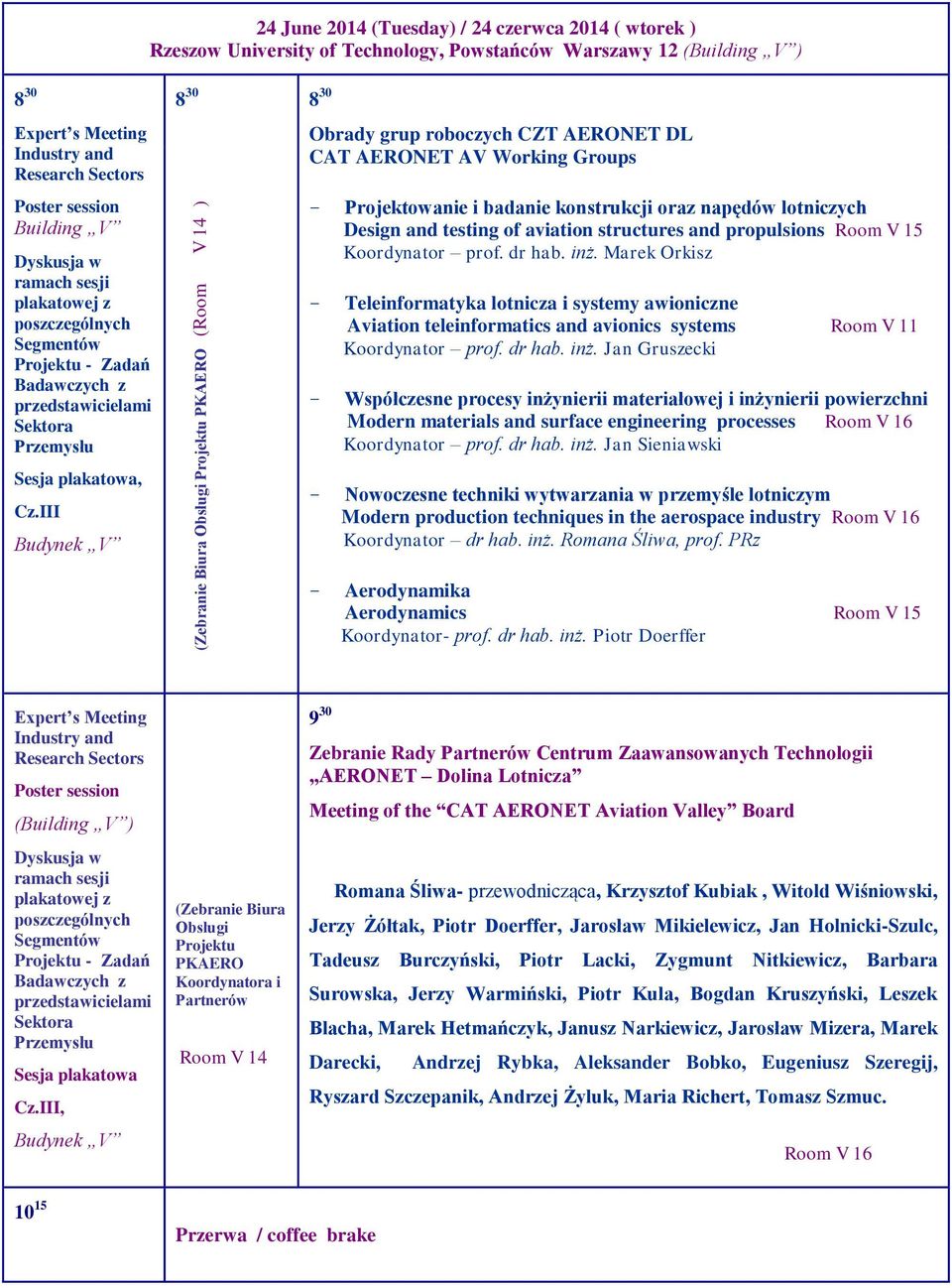 III Budynek V 8 30 8 30 (Zebranie Biura Obsługi Projektu PKAERO ( ) Obrady grup roboczych CZT AERONET DL CAT AERONET AV Working Groups - Projektowanie i badanie konstrukcji oraz napędów lotniczych