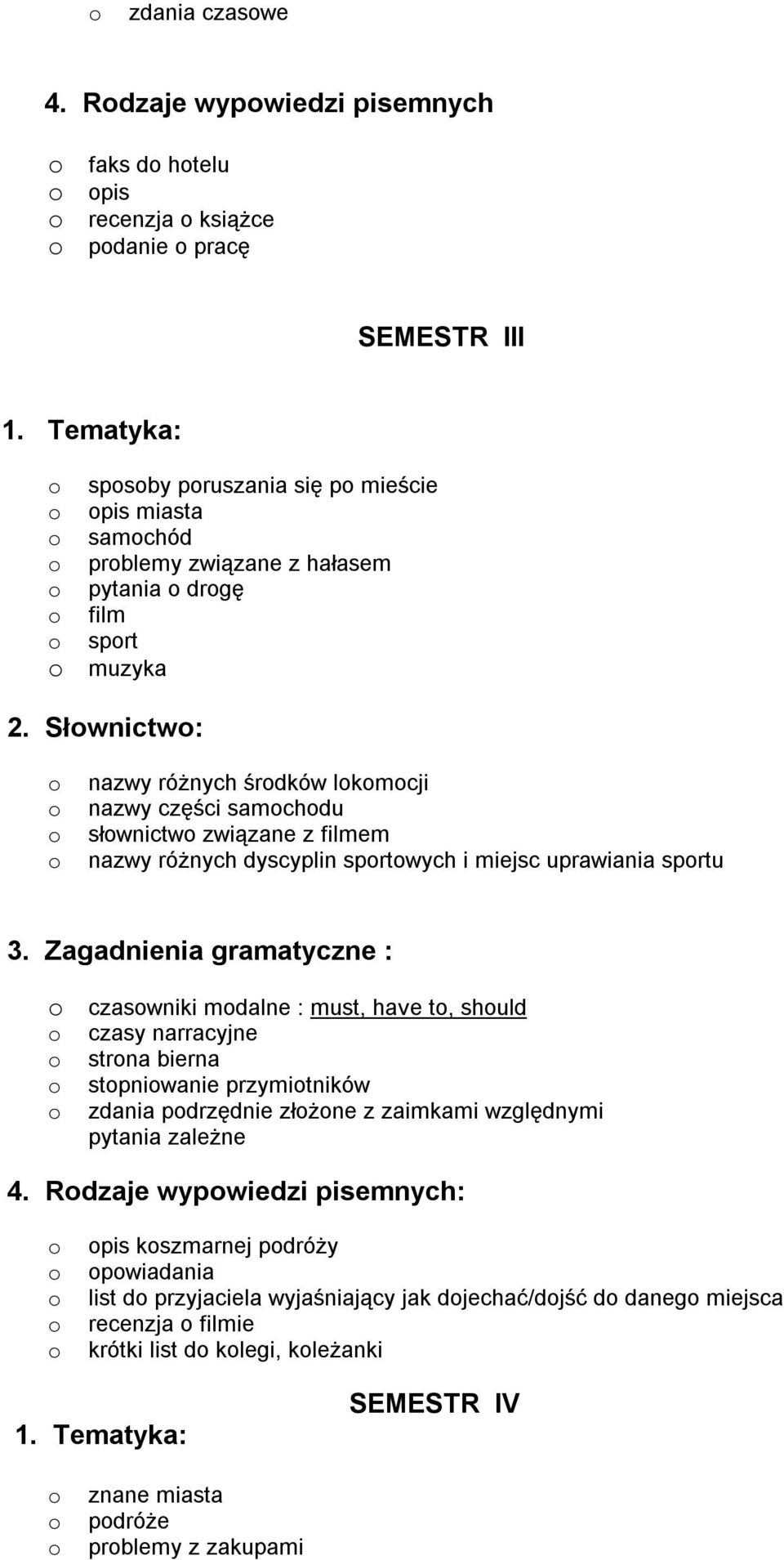 czasowniki modalne : must, have to, should o czasy narracyjne o strona bierna o stopniowanie przymiotników o zdania podrzędnie złożone z zaimkami względnymi pytania zależne : o opis koszmarnej