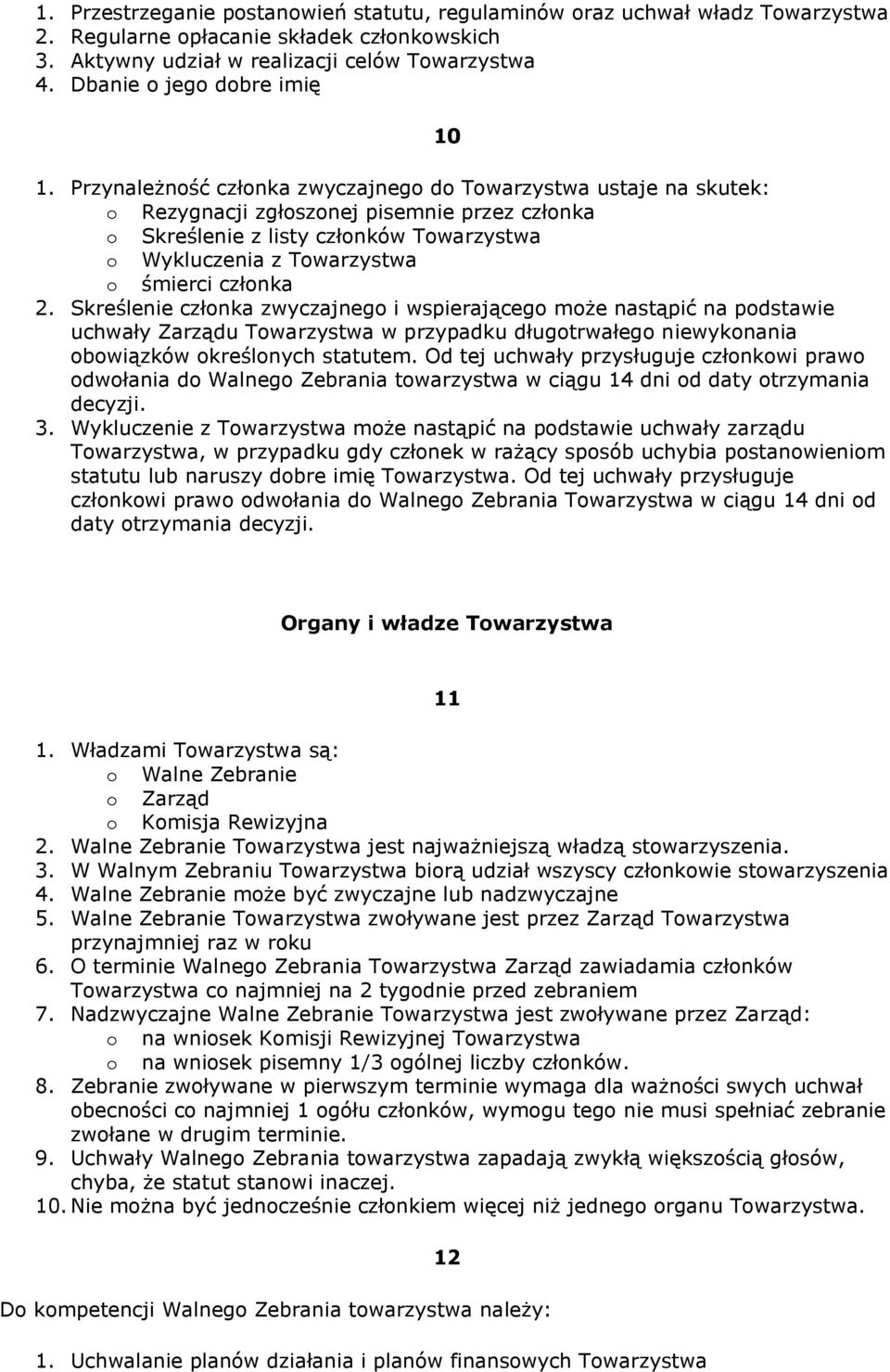 Przynależność członka zwyczajnego do Towarzystwa ustaje na skutek: o Rezygnacji zgłoszonej pisemnie przez członka o Skreślenie z listy członków Towarzystwa o Wykluczenia z Towarzystwa o śmierci