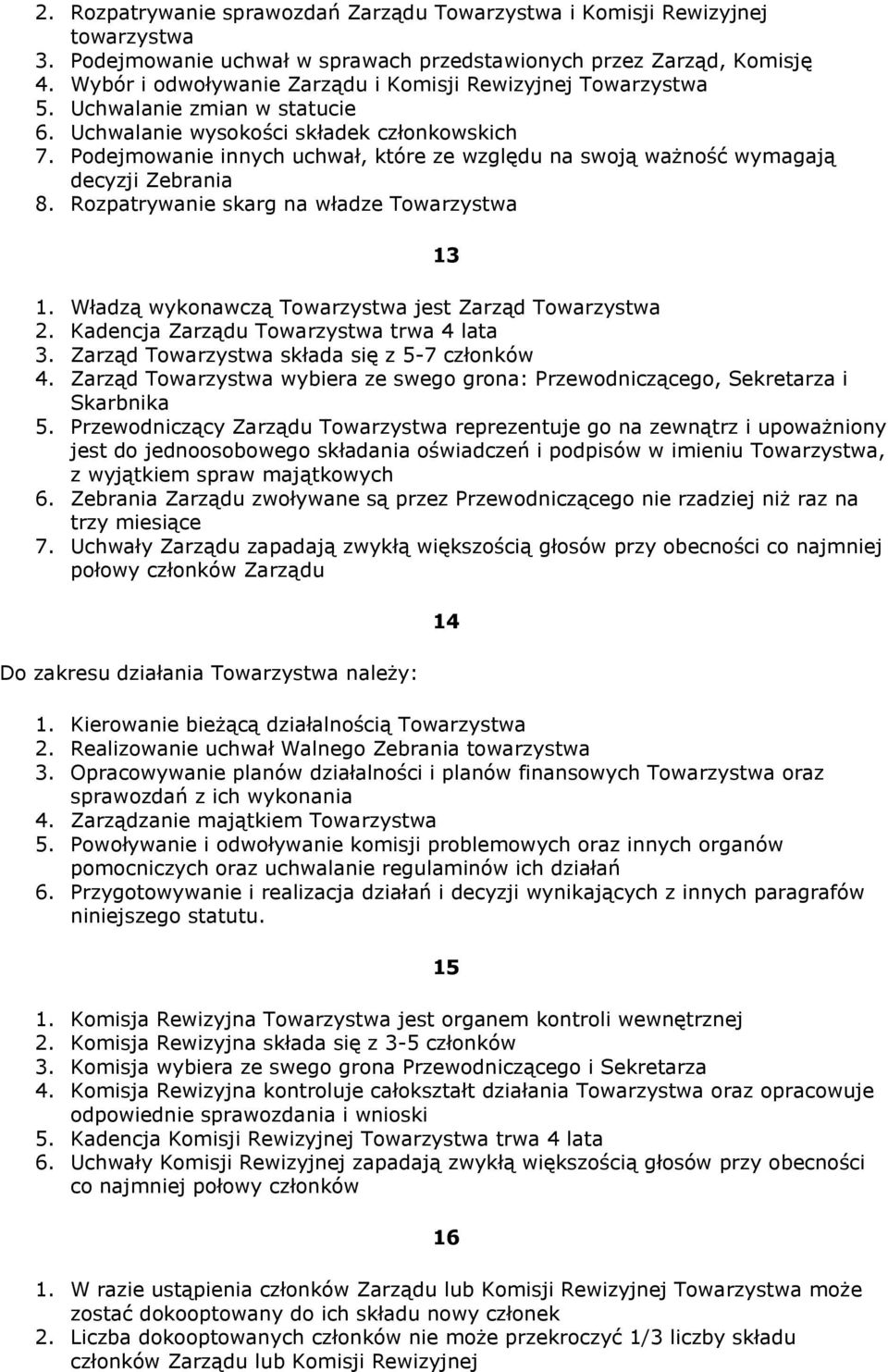 Podejmowanie innych uchwał, które ze względu na swoją ważność wymagają decyzji Zebrania 8. Rozpatrywanie skarg na władze Towarzystwa 13 1. Władzą wykonawczą Towarzystwa jest Zarząd Towarzystwa 2.