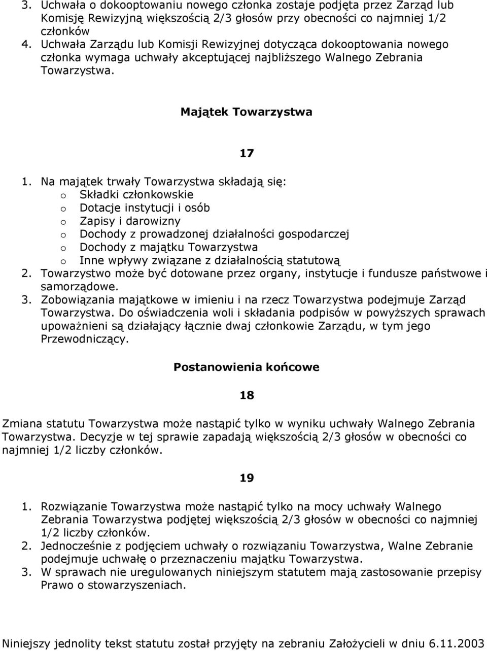 Na majątek trwały Towarzystwa składają się: o Składki członkowskie o Dotacje instytucji i osób o Zapisy i darowizny o Dochody z prowadzonej działalności gospodarczej o Dochody z majątku Towarzystwa o