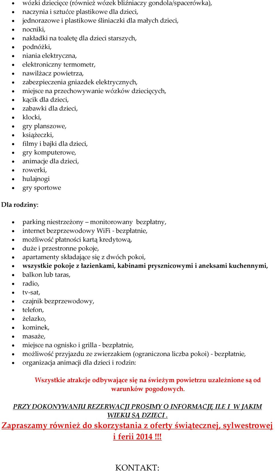 dla dzieci, klocki, gry planszowe, książeczki, filmy i bajki dla dzieci, gry komputerowe, animacje dla dzieci, rowerki, hulajnogi gry sportowe Dla rodziny: parking niestrzeżony monitorowany