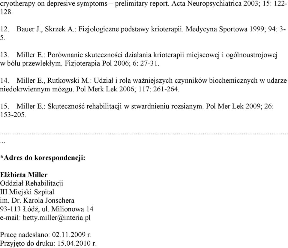 : Udział i rola ważniejszych czynników biochemicznych w udarze niedokrwiennym mózgu. Pol Merk Lek 2006; 117: 261-264. 15. Miller E.: Skuteczność rehabilitacji w stwardnieniu rozsianym.