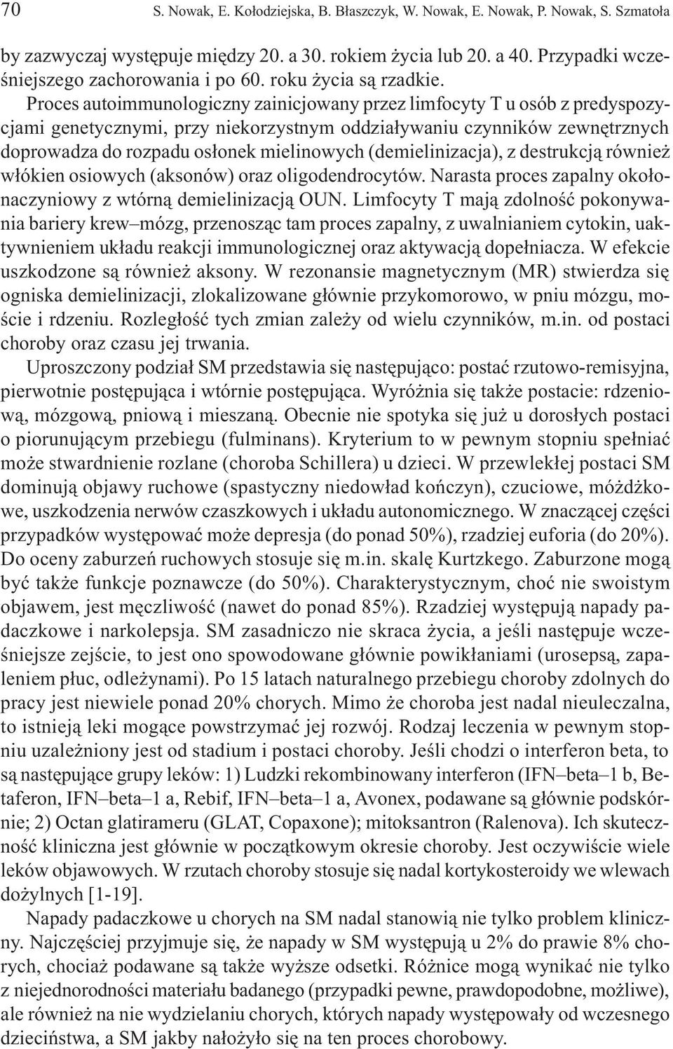 Proces autoimmunologiczny zainicjowany przez limfocyty T u osób z predyspozycjami genetycznymi, przy niekorzystnym oddzia³ywaniu czynników zewnêtrznych doprowadza do rozpadu os³onek mielinowych