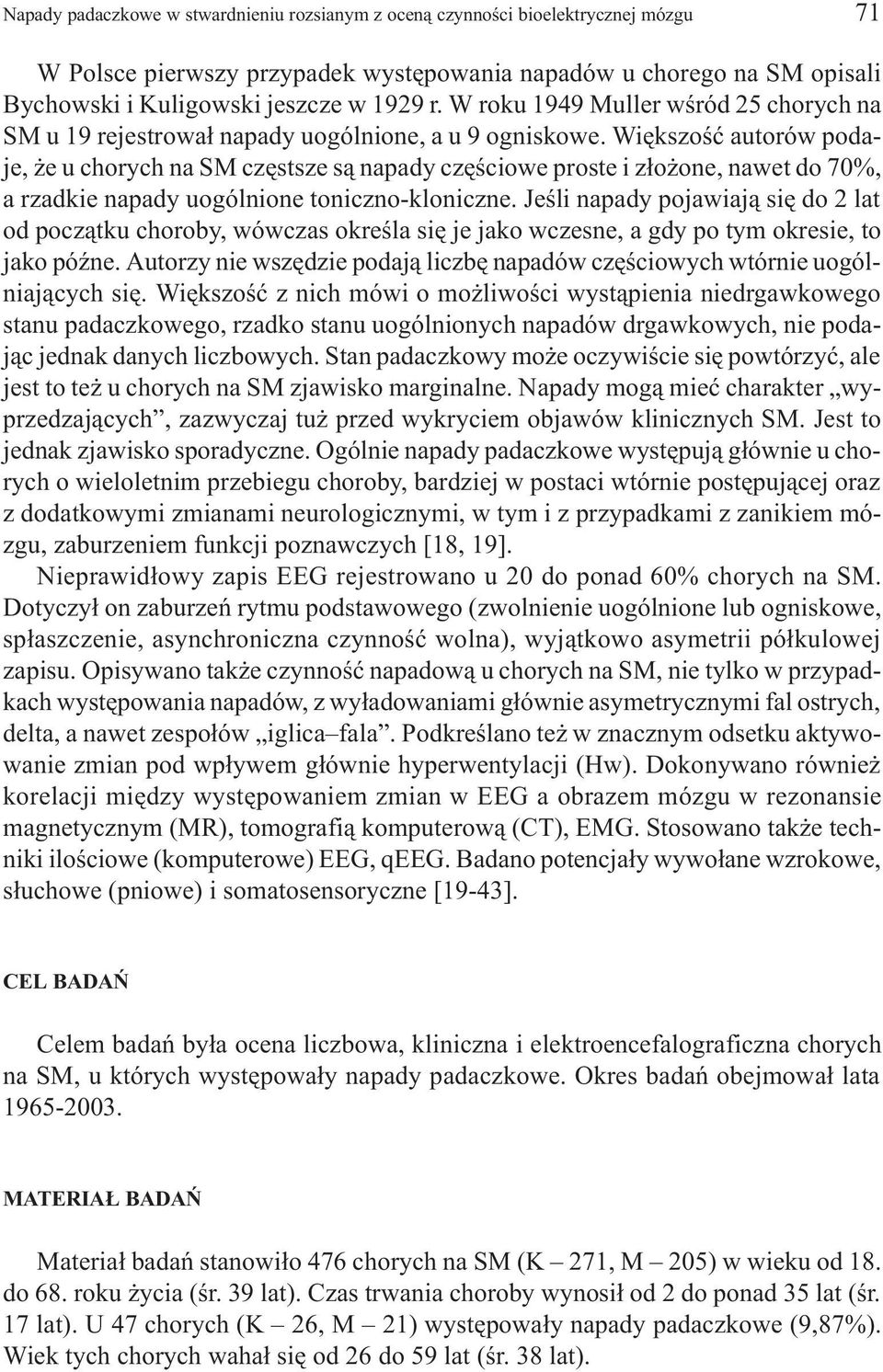 Wiêkszoœæ autorów podaje, e u chorych na SM czêstsze s¹ napady czêœciowe proste i z³o one, nawet do 70%, a rzadkie napady uogólnione toniczno-kloniczne.