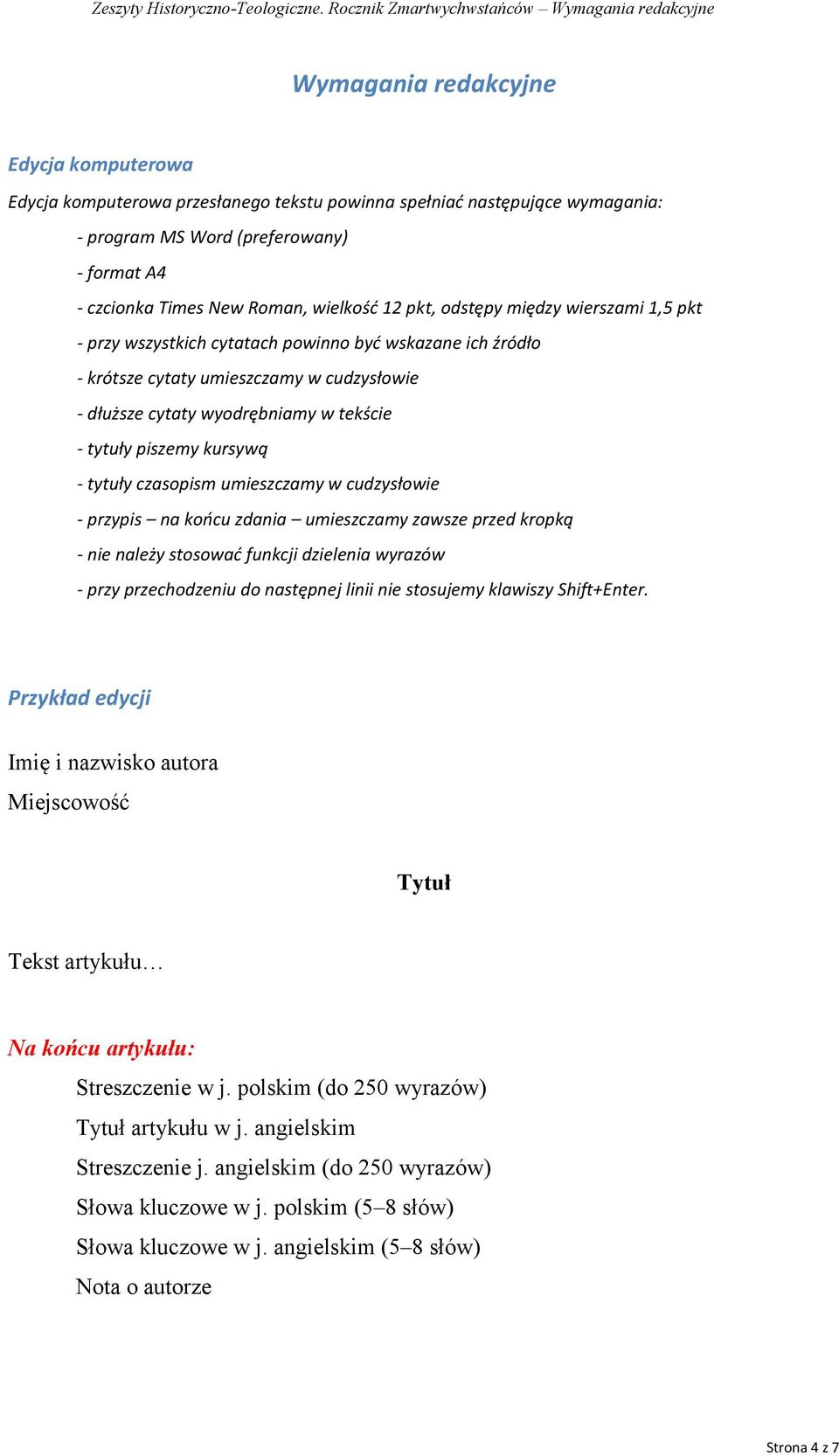 format A4 - czcionka Times New Roman, wielkość 12 pkt, odstępy między wierszami 1,5 pkt - przy wszystkich cytatach powinno być wskazane ich źródło - krótsze cytaty umieszczamy w cudzysłowie - dłuższe