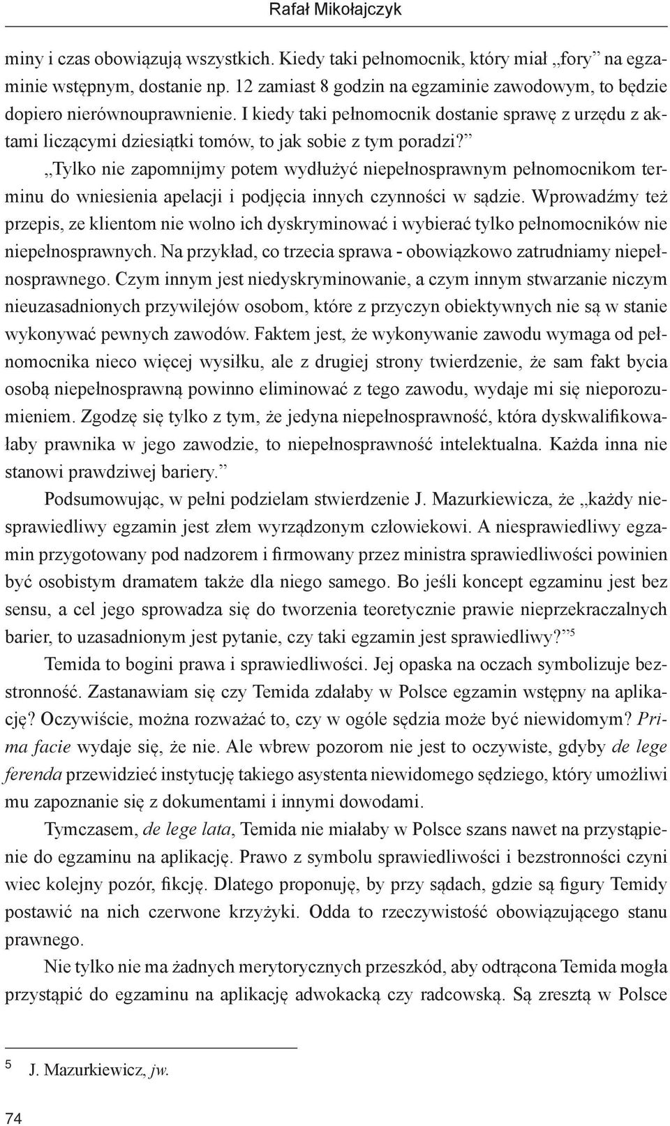 Tylko nie zapomnijmy potem wydłużyć niepełnosprawnym pełnomocnikom terminu do wniesienia apelacji i podjęcia innych czynności w sądzie.