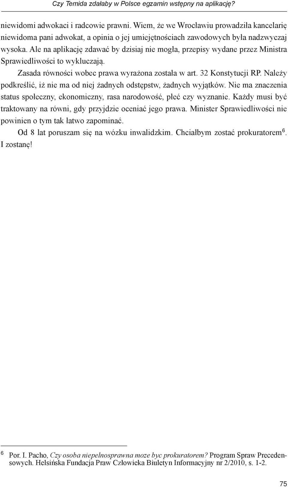 Ale na aplikację zdawać by dzisiaj nie mogła, przepisy wydane przez Ministra Sprawiedliwości to wykluczają. Zasada równości wobec prawa wyrażona została w art. 32 Konstytucji RP.