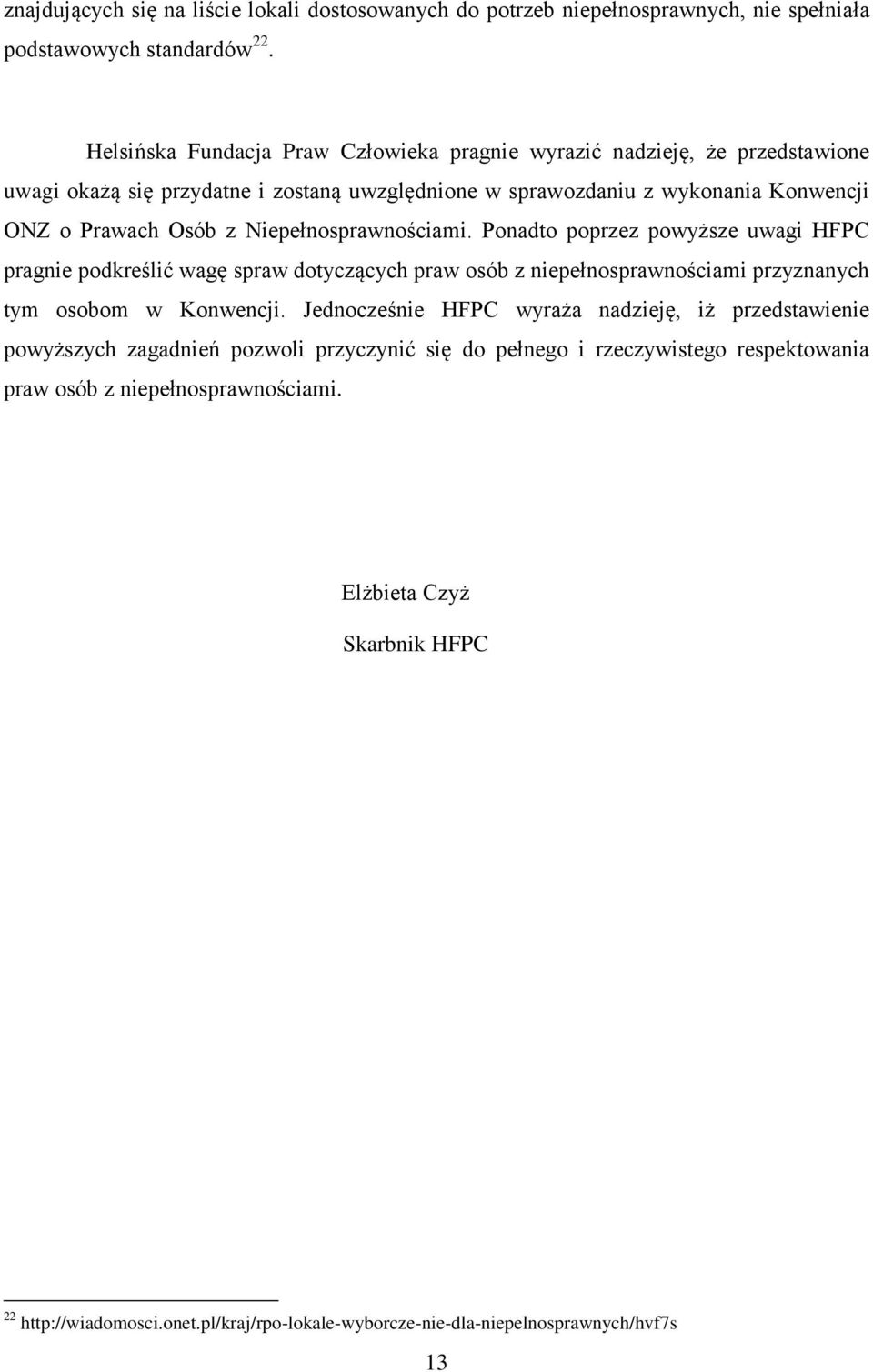 Niepełnosprawnościami. Ponadto poprzez powyższe uwagi HFPC pragnie podkreślić wagę spraw dotyczących praw osób z niepełnosprawnościami przyznanych tym osobom w Konwencji.
