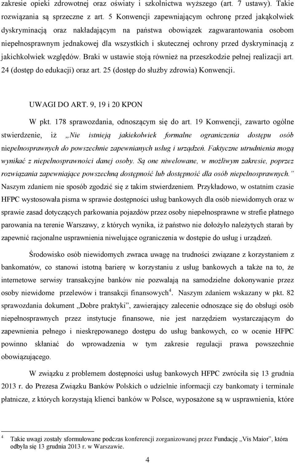 dyskryminacją z jakichkolwiek względów. Braki w ustawie stoją również na przeszkodzie pełnej realizacji art. 24 (dostęp do edukacji) oraz art. 25 (dostęp do służby zdrowia) Konwencji. UWAGI DO ART.