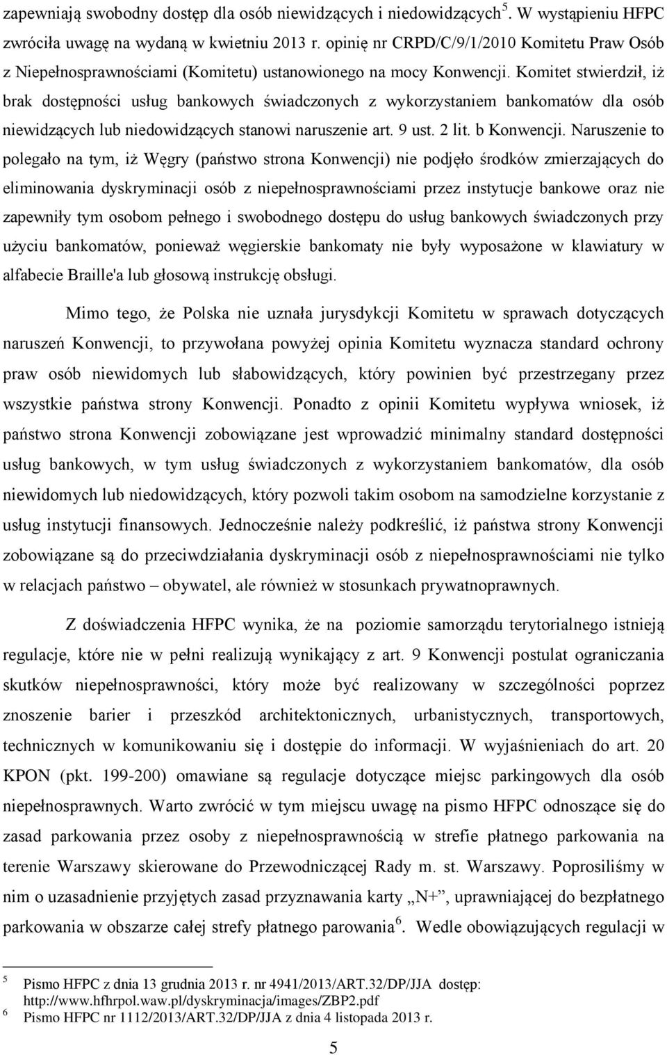 Komitet stwierdził, iż brak dostępności usług bankowych świadczonych z wykorzystaniem bankomatów dla osób niewidzących lub niedowidzących stanowi naruszenie art. 9 ust. 2 lit. b Konwencji.