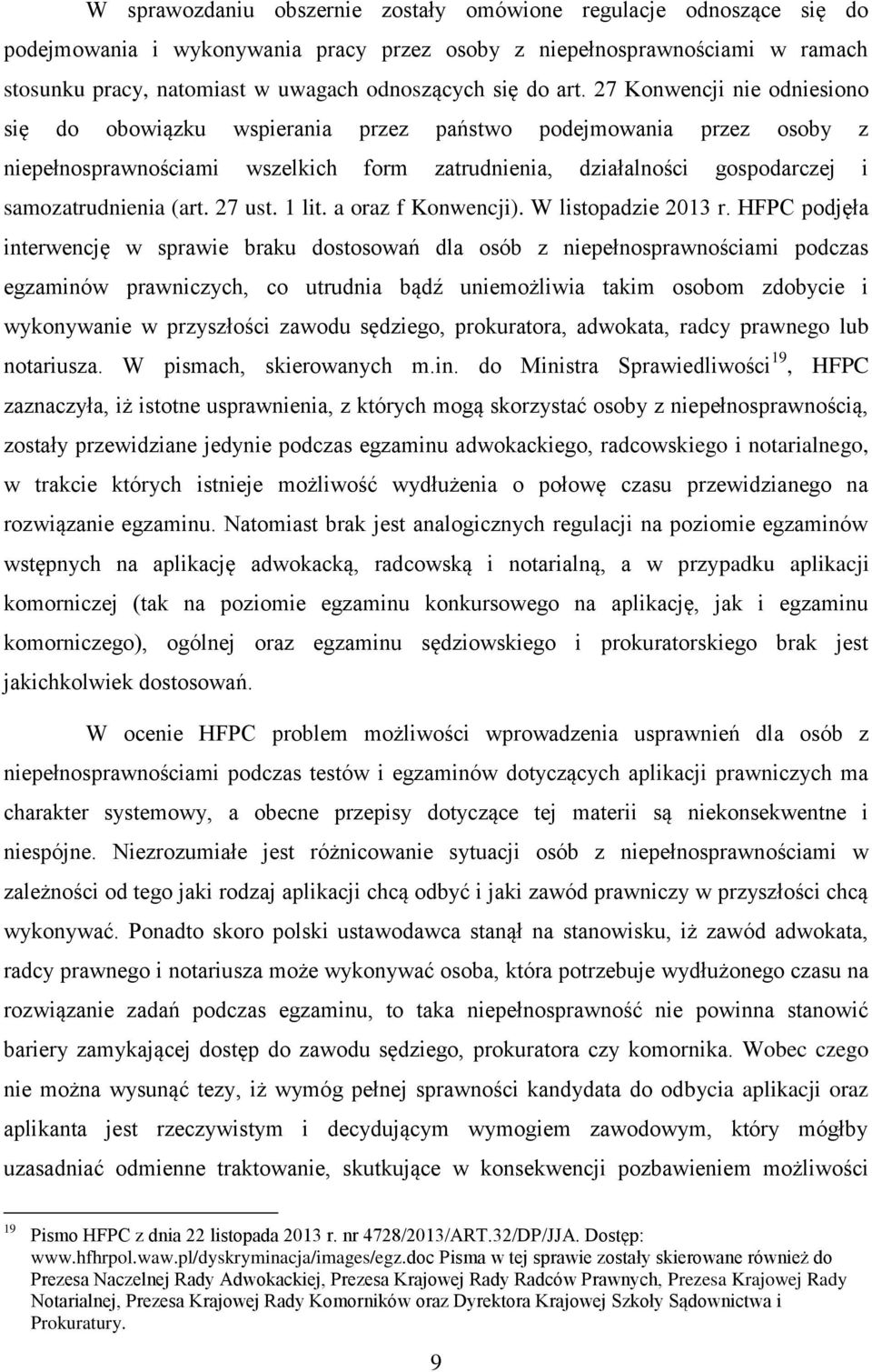 27 Konwencji nie odniesiono się do obowiązku wspierania przez państwo podejmowania przez osoby z niepełnosprawnościami wszelkich form zatrudnienia, działalności gospodarczej i samozatrudnienia (art.