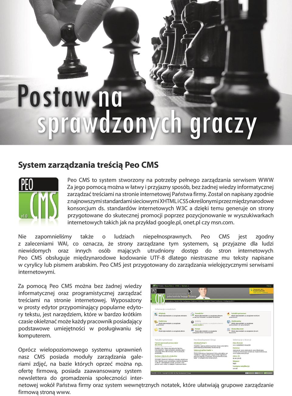 Został on napisany zgodnie z najnowszymi standardami sieciowymi XHTML i CSS określonymi przez międzynarodowe konsorcjum ds.