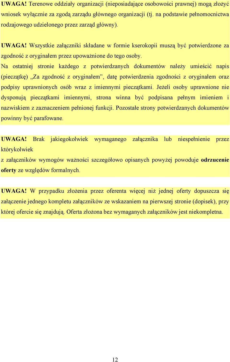 Wszystkie załączniki składane w formie kserokopii muszą być potwierdzone za zgodność z oryginałem przez upoważnione do tego osoby.