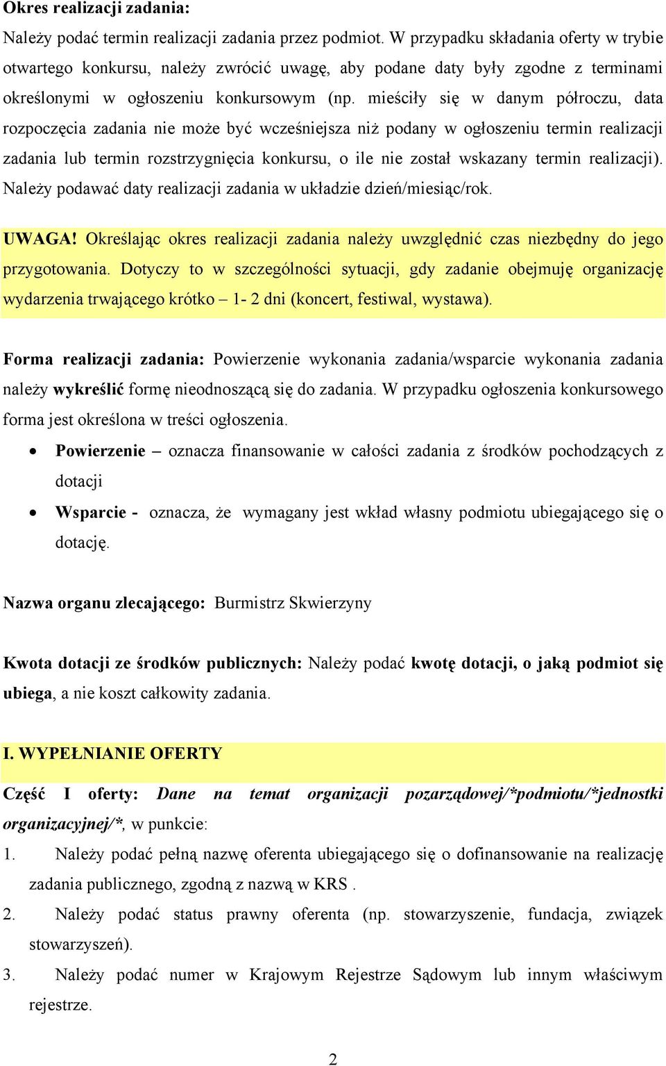 mieściły się w danym półroczu, data rozpoczęcia zadania nie może być wcześniejsza niż podany w ogłoszeniu termin realizacji zadania lub termin rozstrzygnięcia konkursu, o ile nie został wskazany