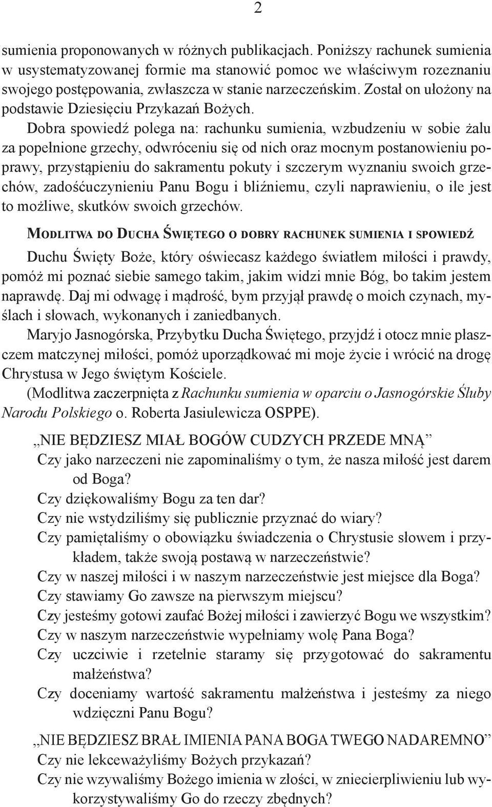 Dobra spowiedź polega na: rachunku sumienia, wzbudzeniu w sobie żalu za popełnione grzechy, odwróceniu się od nich oraz mocnym postanowieniu poprawy, przystąpieniu do sakramentu pokuty i szczerym