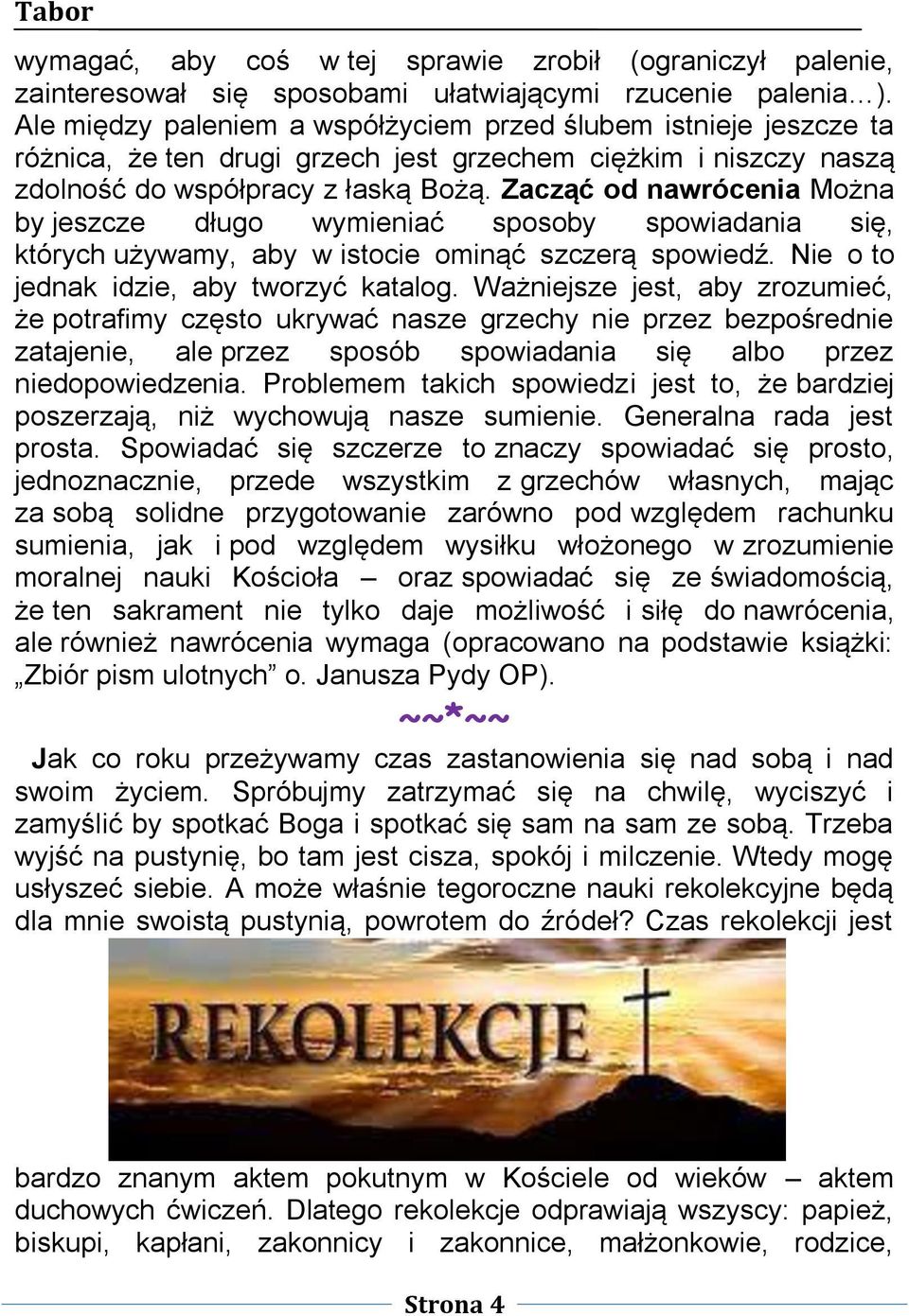 Zacząć od nawrócenia Można by jeszcze długo wymieniać sposoby spowiadania się, których używamy, aby w istocie ominąć szczerą spowiedź. Nie o to jednak idzie, aby tworzyć katalog.