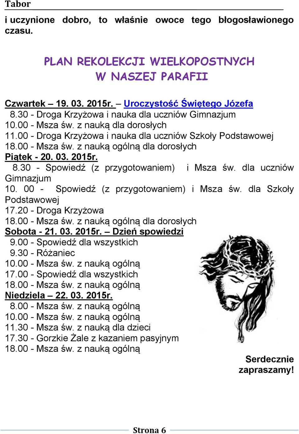 03. 2015r. 8.30 - Spowiedź (z przygotowaniem) i Msza św. dla uczniów Gimnazjum 10. 00 - Spowiedź (z przygotowaniem) i Msza św. dla Szkoły Podstawowej 17.20 - Droga Krzyżowa 18.00 - Msza św.