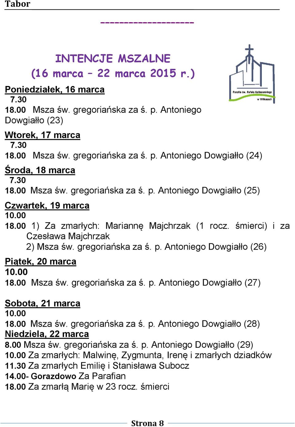 gregoriańska za ś. p. Antoniego Dowgiałło (26) Piątek, 20 marca 10.00 18.00 Msza św. gregoriańska za ś. p. Antoniego Dowgiałło (27) Sobota, 21 marca 10.00 18.00 Msza św. gregoriańska za ś. p. Antoniego Dowgiałło (28) Niedziela, 22 marca 8.