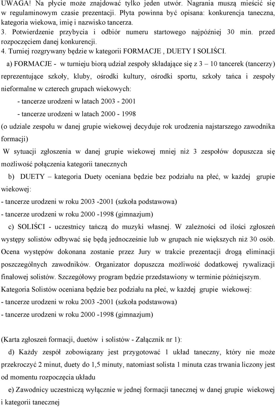 przed rozpoczęciem danej konkurencji. 4. Turniej rozgrywany będzie w kategorii FORMACJE, DUETY I SOLIŚCI.