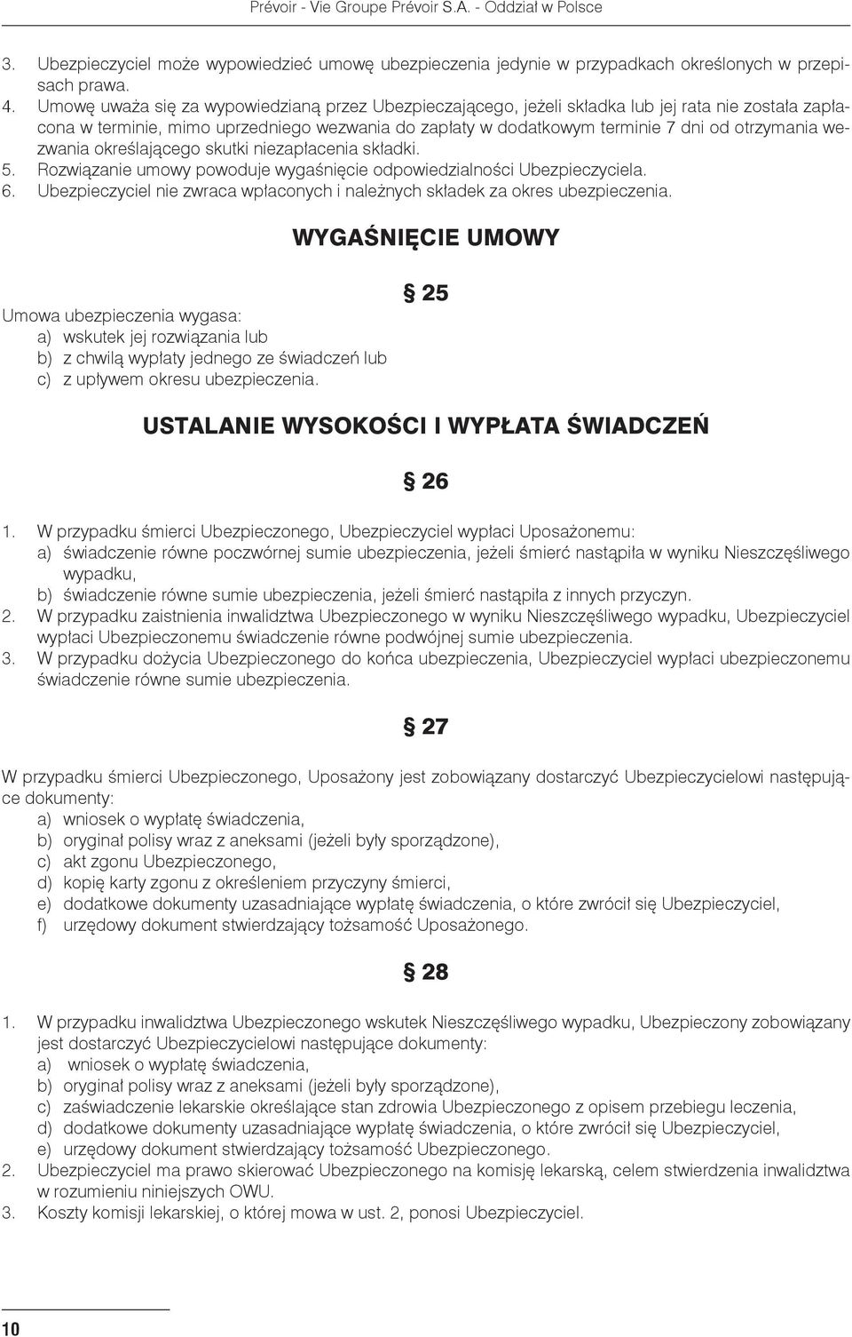 wezwania określającego skutki niezapłacenia składki. 5. Rozwiązanie umowy powoduje wygaśnięcie odpowiedzialności Ubezpieczyciela. 6.