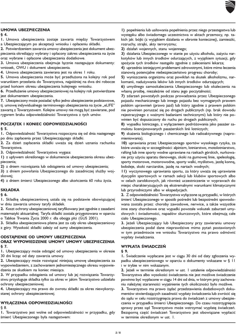 Umowa ubezpieczenia obejmuje łącznie następujące dokumenty: wniosek, OWU i dokument ubezpieczenia. 4. Umowa ubezpieczenia zawierana jest na okres 1 roku. 5.