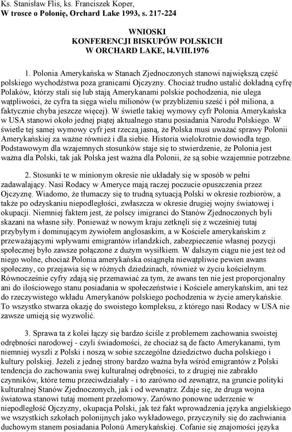 Chociaż trudno ustalić dokładną cyfrę Polaków, którzy stali się lub stają Amerykanami polskie pochodzenia, nie ulega wątpliwości, że cyfra ta sięga wielu milionów (w przybliżeniu sześć i pół miliona,