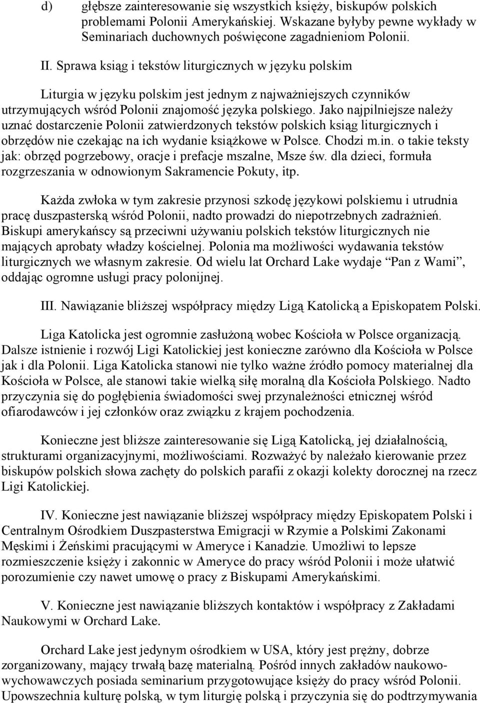 Jako najpilniejsze należy uznać dostarczenie Polonii zatwierdzonych tekstów polskich ksiąg liturgicznych i obrzędów nie czekając na ich wydanie książkowe w Polsce. Chodzi m.in.