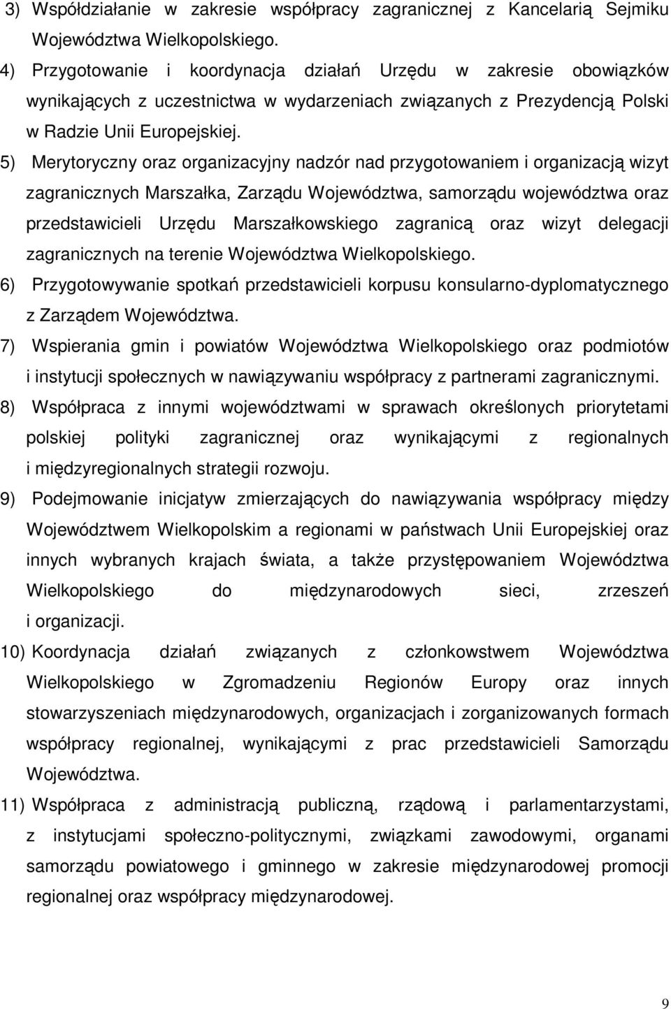 5) Merytoryczny oraz organizacyjny nadzór nad przygotowaniem i organizacją wizyt zagranicznych Marszałka, Zarządu Województwa, samorządu województwa oraz przedstawicieli Urzędu Marszałkowskiego