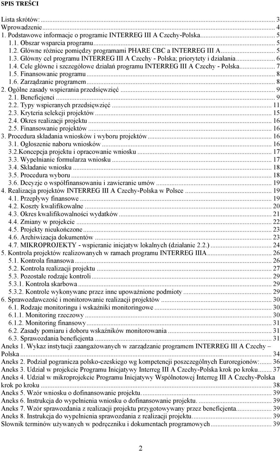 Cele główne i szczegółowe działań programu INTERREG III A Czechy - Polska... 7 1.5. Finansowanie programu... 8 1.6. Zarządzanie programem... 8 2. Ogólne zasady wspierania przedsięwzięć... 9 2.1. Beneficjenci.