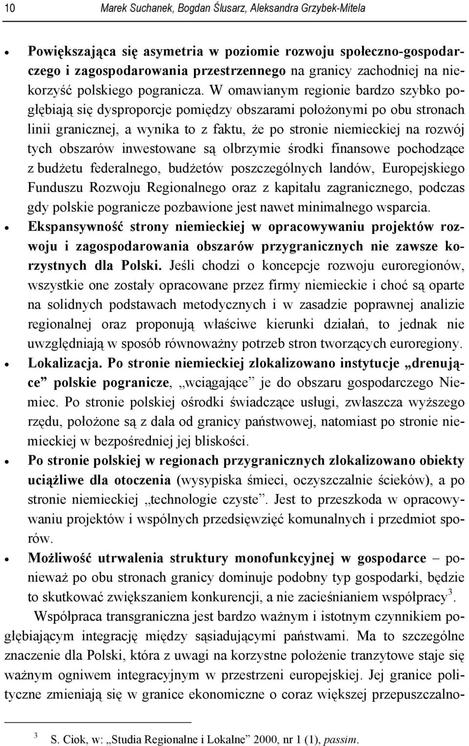 W omawianym regionie bardzo szybko pogłębiają się dysproporcje pomiędzy obszarami położonymi po obu stronach linii granicznej, a wynika to z faktu, że po stronie niemieckiej na rozwój tych obszarów