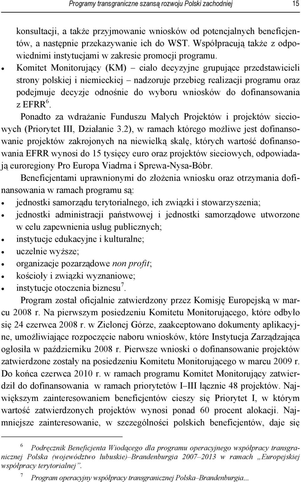 Komitet Monitorujący (KM) ciało decyzyjne grupujące przedstawicieli strony polskiej i niemieckiej nadzoruje przebieg realizacji programu oraz podejmuje decyzje odnośnie do wyboru wniosków do