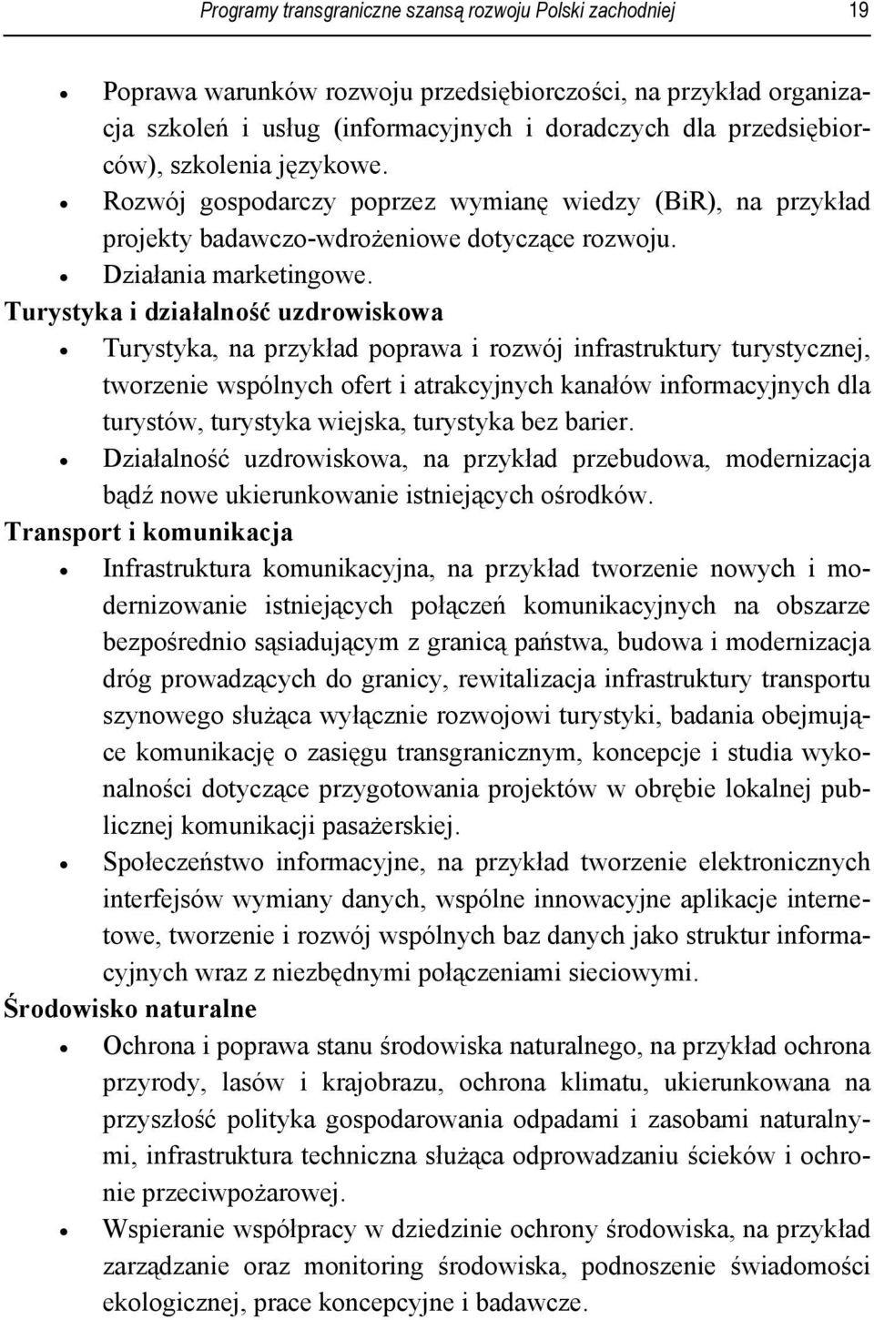 Turystyka i działalność uzdrowiskowa Turystyka, na przykład poprawa i rozwój infrastruktury turystycznej, tworzenie wspólnych ofert i atrakcyjnych kanałów informacyjnych dla turystów, turystyka