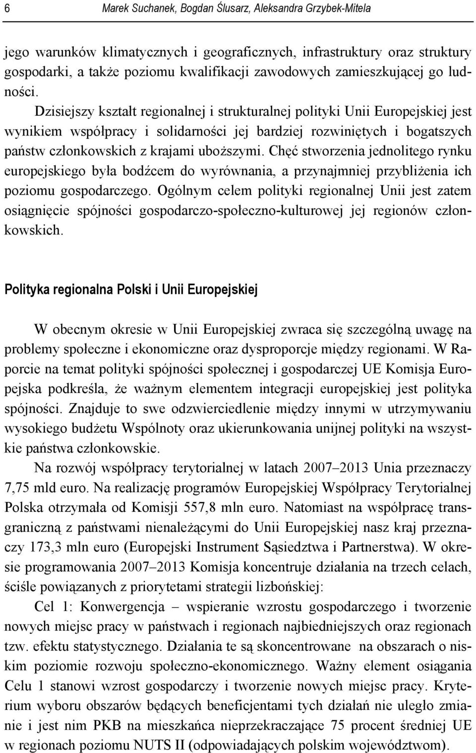 Dzisiejszy kształt regionalnej i strukturalnej polityki Unii Europejskiej jest wynikiem współpracy i solidarności jej bardziej rozwiniętych i bogatszych państw członkowskich z krajami uboższymi.