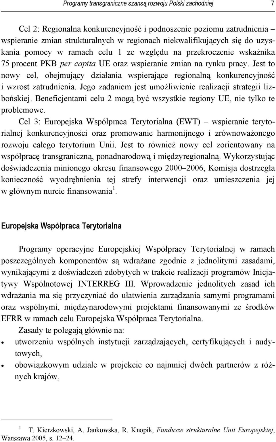 Jest to nowy cel, obejmujący działania wspierające regionalną konkurencyjność i wzrost zatrudnienia. Jego zadaniem jest umożliwienie realizacji strategii lizbońskiej.