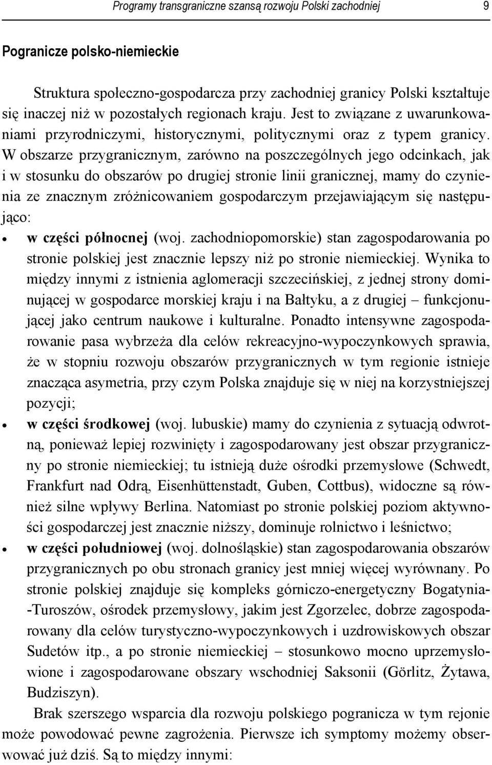 W obszarze przygranicznym, zarówno na poszczególnych jego odcinkach, jak i w stosunku do obszarów po drugiej stronie linii granicznej, mamy do czynienia ze znacznym zróżnicowaniem gospodarczym