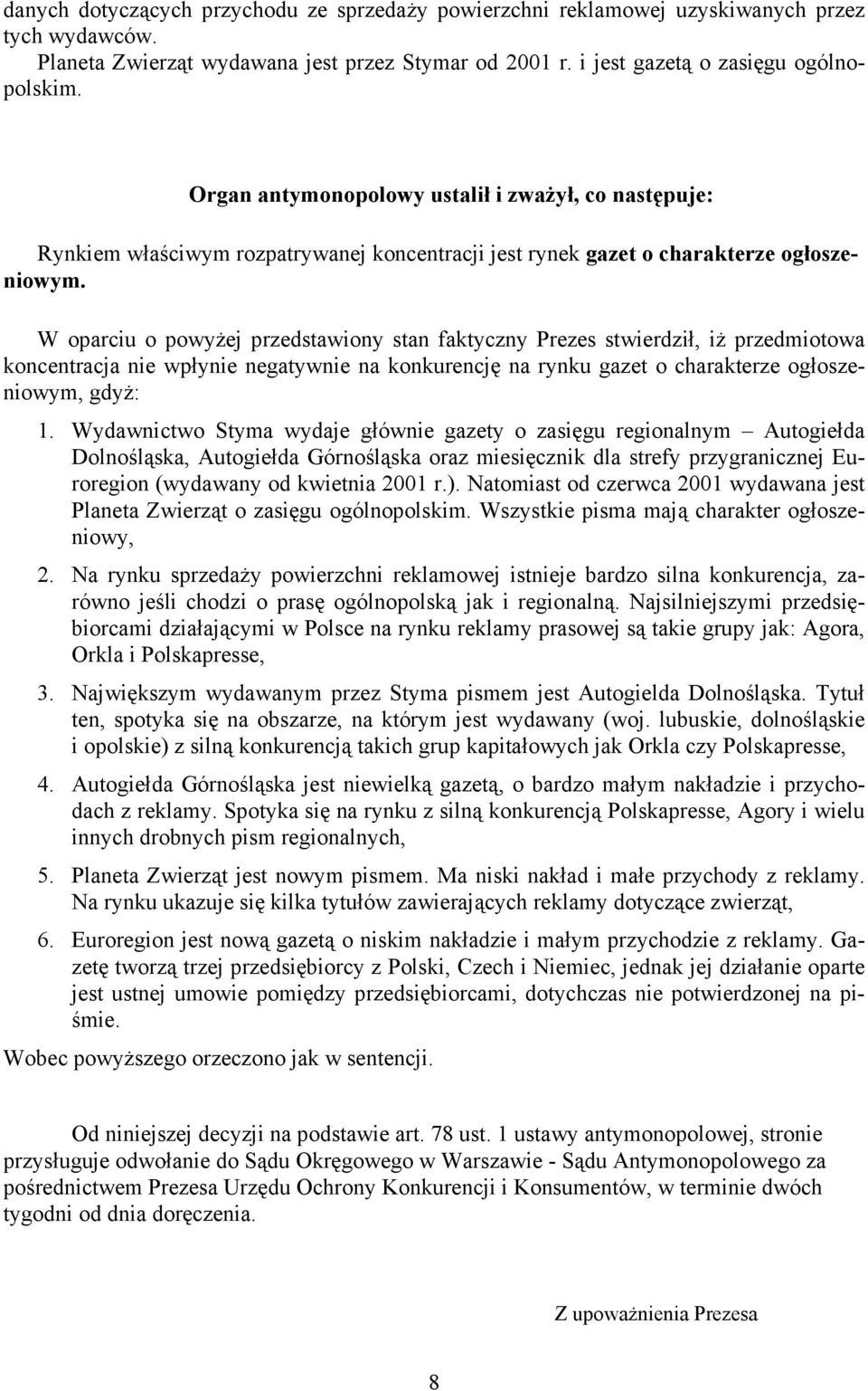 W oparciu o powyŝej przedstawiony stan faktyczny Prezes stwierdził, iŝ przedmiotowa koncentracja nie wpłynie negatywnie na konkurencję na rynku gazet o charakterze ogłoszeniowym, gdyŝ: 1.