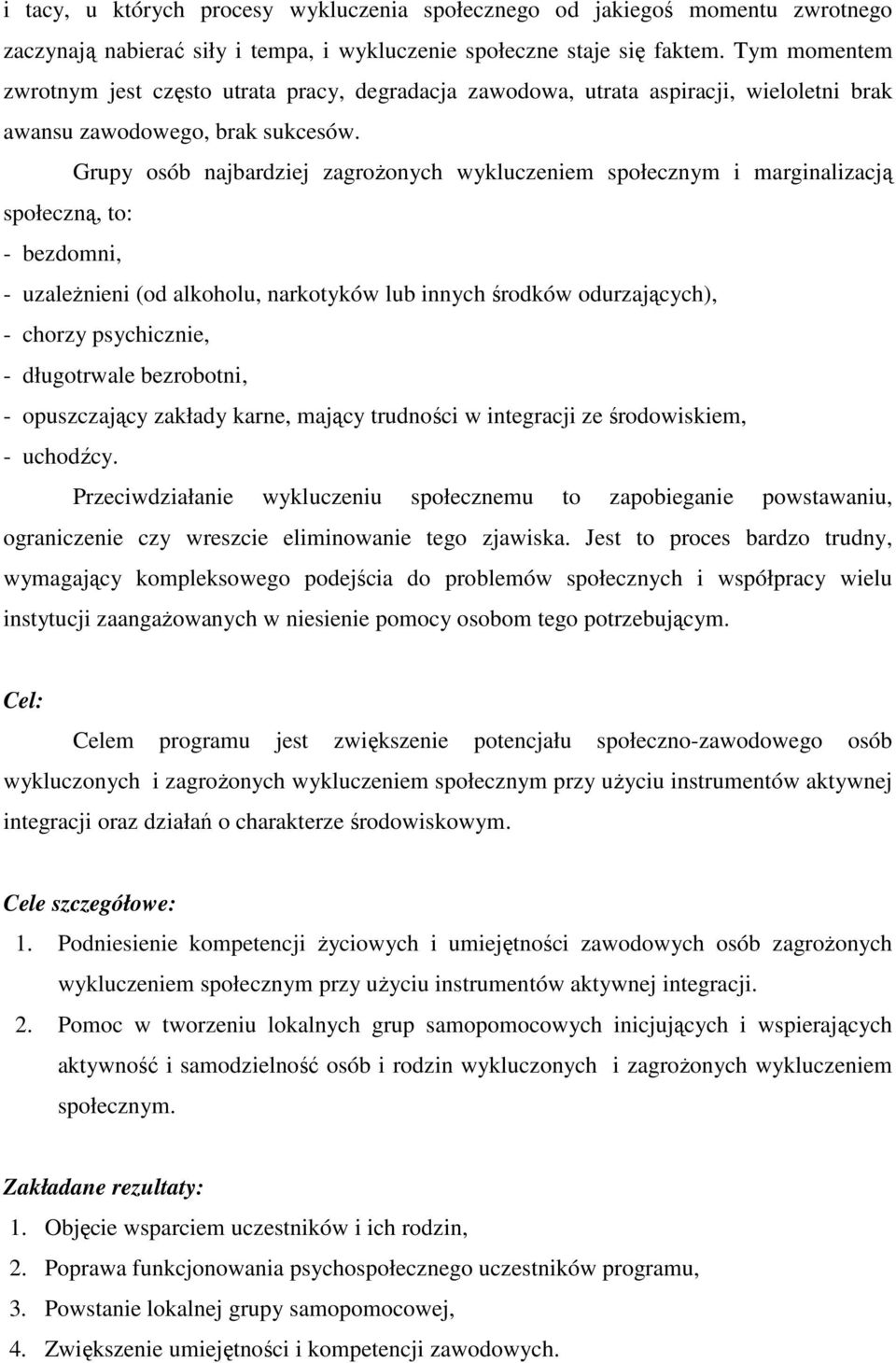 Grupy osób najbardziej zagroŝonych wykluczeniem społecznym i marginalizacją społeczną, to: - bezdomni, - uzaleŝnieni (od alkoholu, narkotyków lub innych środków odurzających), - chorzy psychicznie, -