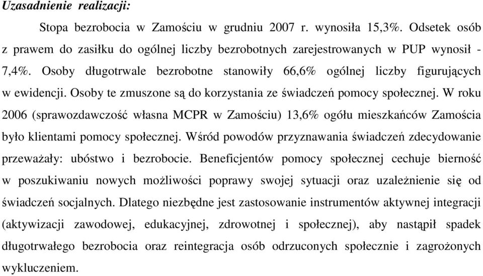 W roku 2006 (sprawozdawczość własna MCPR w Zamościu) 13,6% ogółu mieszkańców Zamościa było klientami pomocy społecznej.